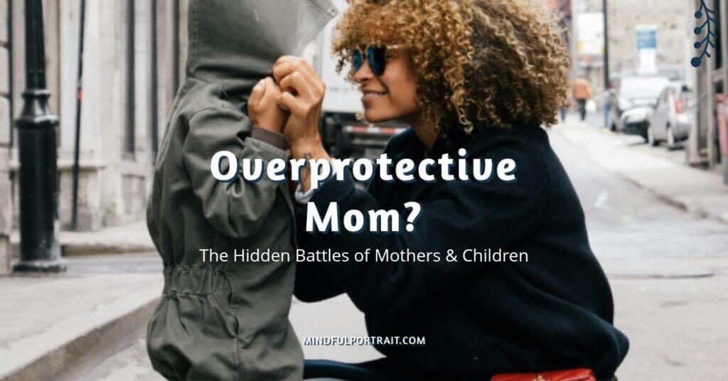 Overprotective Mom: The Hidden Battles of Mothers & Children