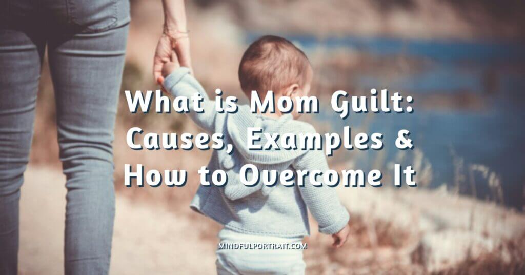 What is Mom Guilt: Examples, Causes & How to Overcome It