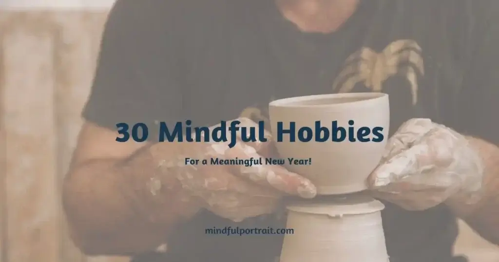 Mindful Hobbies:30 Ideas, Methods and Benefits